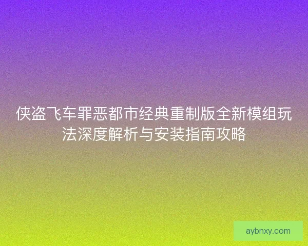 侠盗飞车罪恶都市经典重制版全新模组玩法深度解析与安装指南攻略